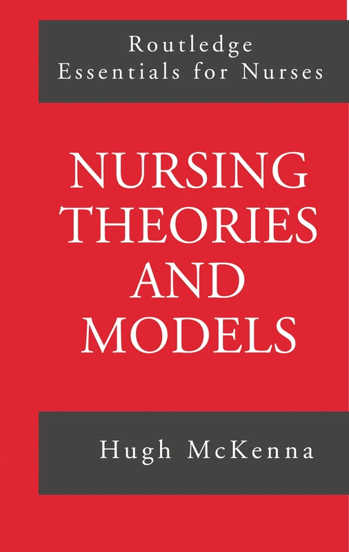 Nursing Theories and Models (Routledge Essentials for Nurses)
