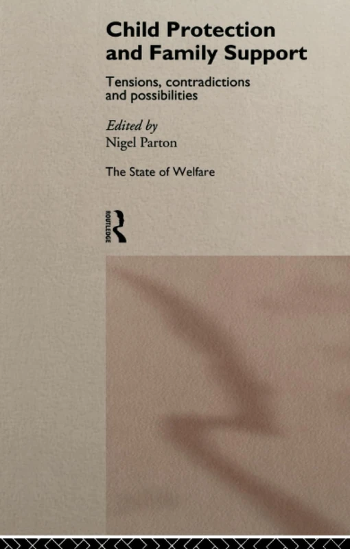 Child Protection and Family Support: Tensions, Contradictions and Possibilities (The State of Welfare)