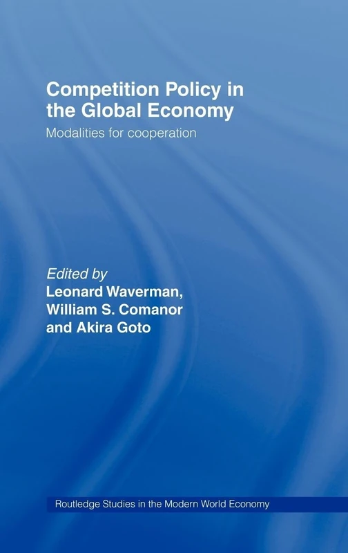 Competition Policy in the Global Economy: Modalities for Co-operation (Routledge Studies in the Modern World Economy)