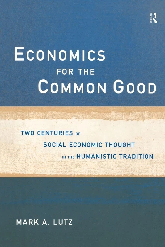 Economics for the Common Good: Two Centuries of Economic Thought in the Humanist Tradition (Routledge Advances in Social Economics) - Image 1