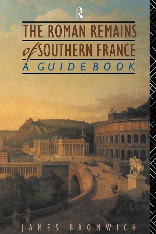 The Roman Remains of Southern France: A Guide Book