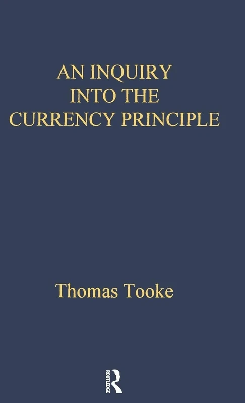 An Inquiry Into the Currency Principle: London School Of Economics (LSE: Scarce Tracts in Economics)