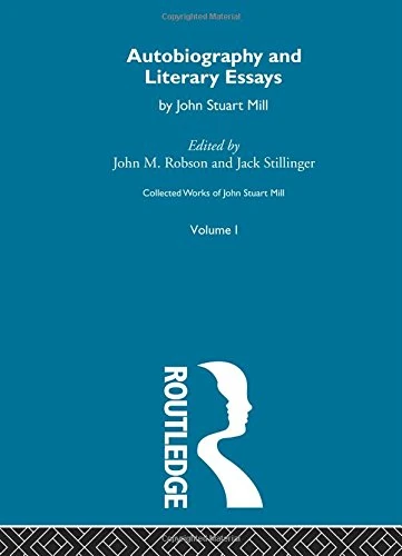 Autobiography and Literary Essays: I. Autobiography and Literary Essays (Collected Works of John Stuart Mill)