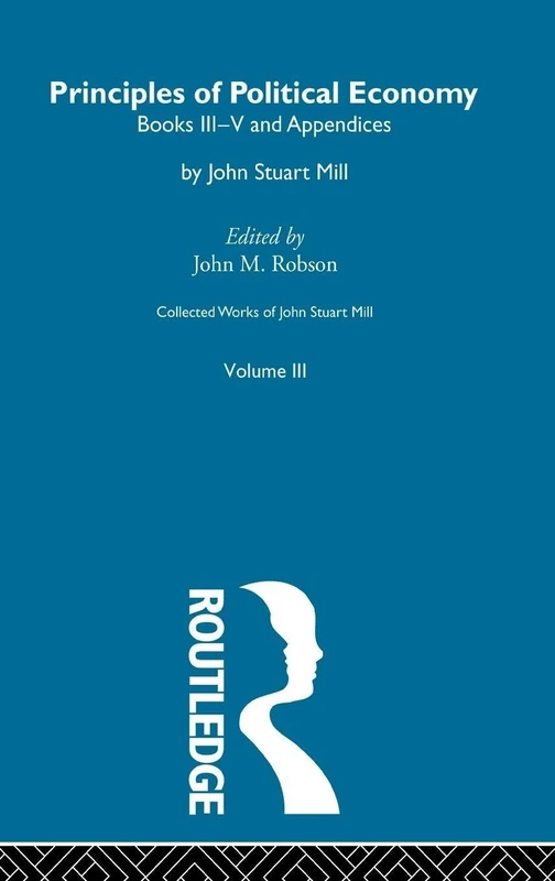 The Principles of Political Economy Volume Two: III. Principles of Political Economy Vol B: 3 (Collected Works of John Stuart Mill)