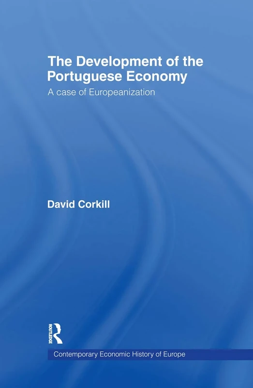 Development of the Portugese Economy: A Case of Europeanization (Contemporary Economic History of Europe)