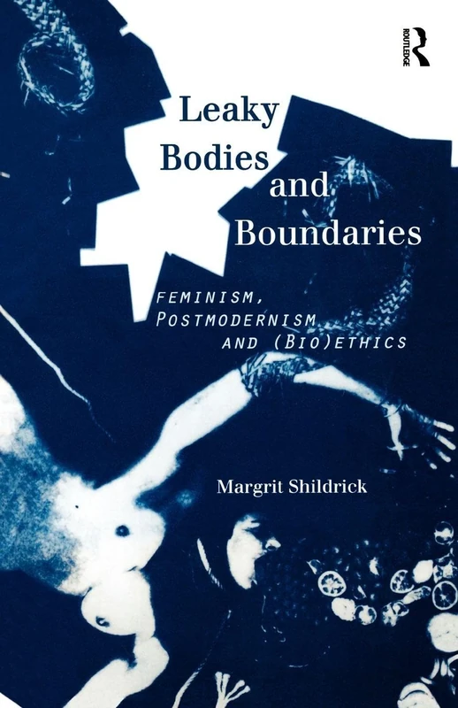 Leaky Bodies and Boundaries: Feminism, Postmodernism and (Bio)ethics