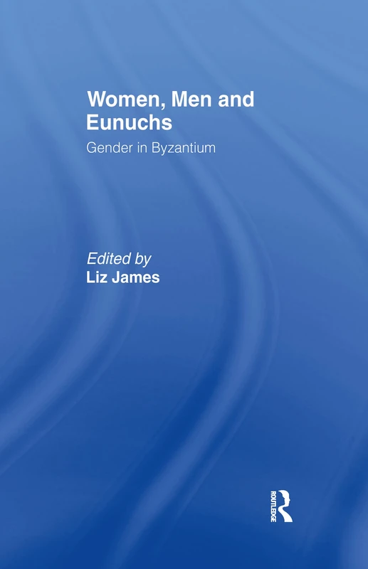 Routledge Women, Men and Eunuchs: Gender in Byzantium Book