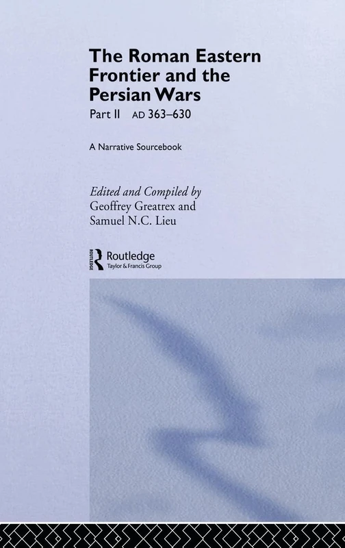 The Roman Eastern Frontier and the Persian Wars AD 363-628: A Narrative Sourcebook