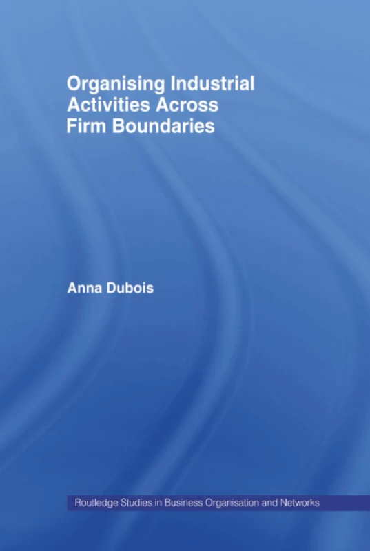 Routledge Organizing Industrial Activities Across Firm Boundaries