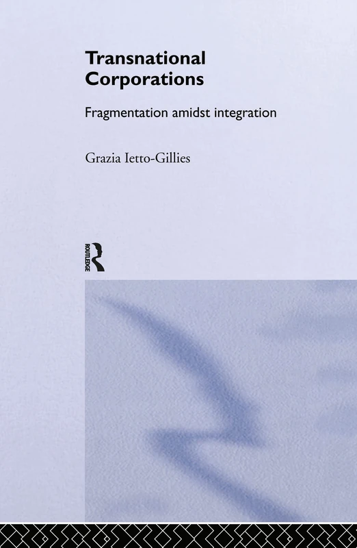 Transnational Corporations: Fragmentation amidst Integration: 29 (Routledge Studies in International Business and the World Economy)