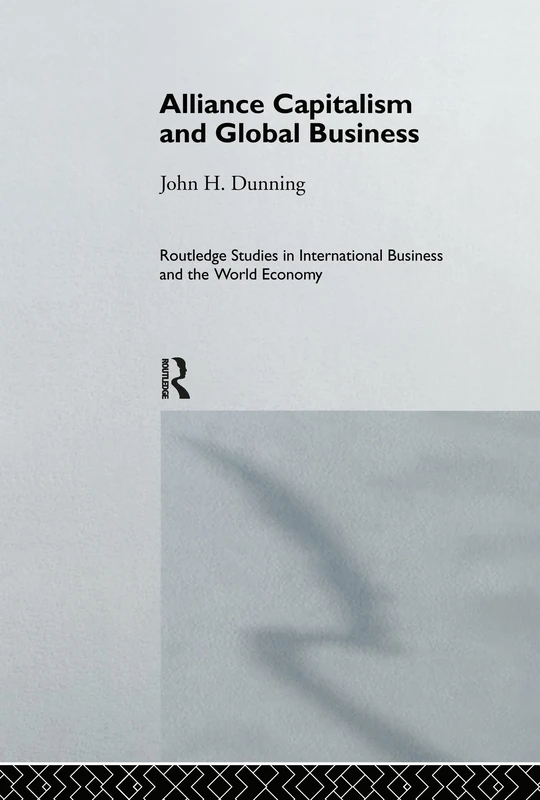 Alliance Capitalism and Global Business: 7 (Routledge Studies in International Business and the World Economy)