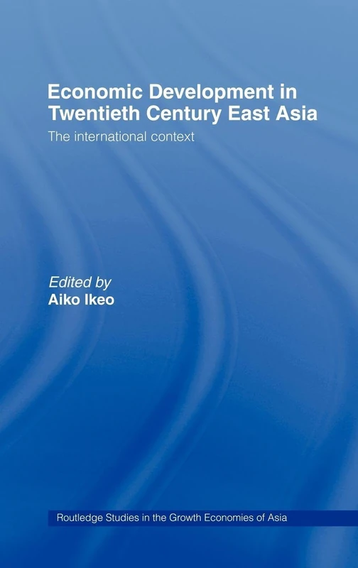 Economic Development in Twentieth-Century East Asia: The International Context (Routledge Studies in the Growth Economies of Asia)