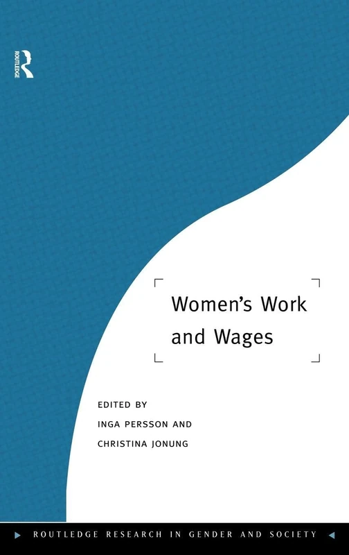 Women's Work and Wages: A Selection of Papers from the 15th Arne Ryde Symposium on "Economics of Gender and the Family" in Honor of Anna Bugge and ... 2 (Routledge Research in Gender and Society)