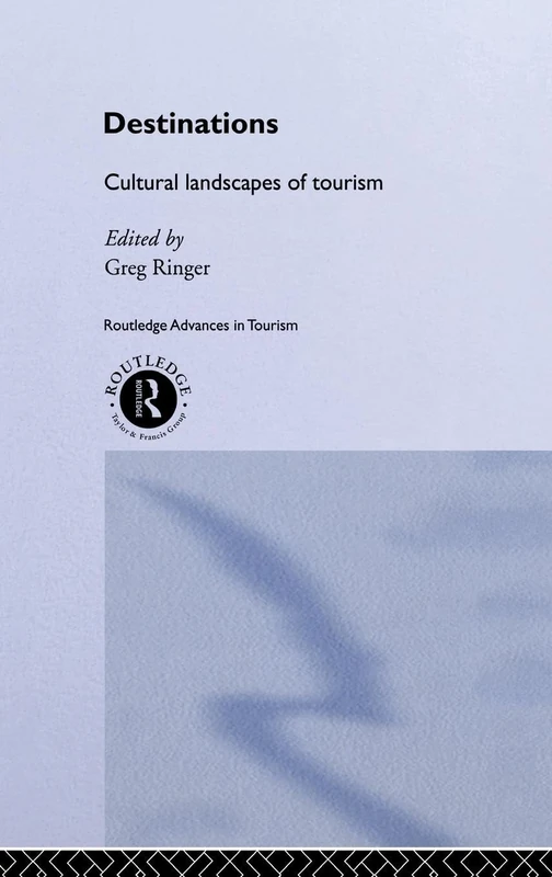 Destinations: Cultural Landscapes of Tourism (Routledge Advances in Tourism)