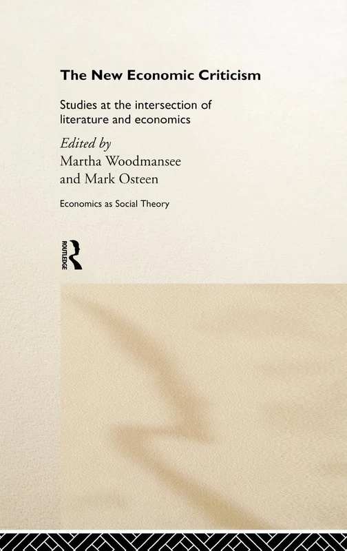 The New Economic Criticism: Studies at the interface of literature and economics (Economics as Social Theory)