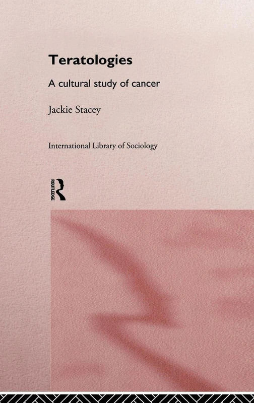 Teratologies: A Cultural Study of Cancer (International Library of Sociology)