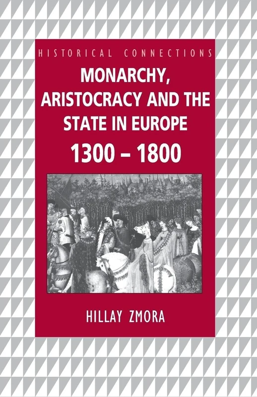 Monarchy, Aristocracy and State in Europe 1300-1800 (Historical Connections)