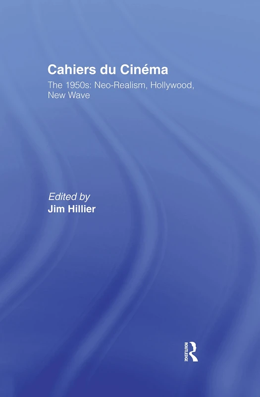 Cahiers du Cinema: Volume I: The 1950s. Neo-Realism, Hollywood, New Wave. (Routledge Library of Media and Cultural Studies)