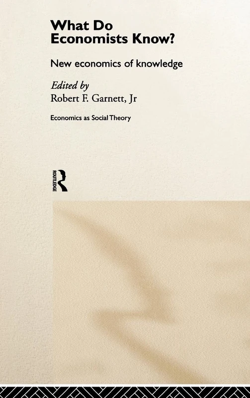What do Economists Know?: New Economics of Knowledge (Economics as Social Theory)