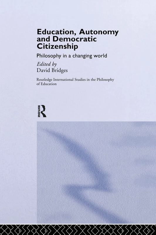 Education, Autonomy and Democratic Citizenship: Philosophy in a Changing World: 2 (Routledge International Studies in the Philosophy of Education)