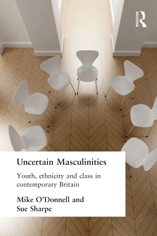 Uncertain Masculinities: Youth, Ethnicity and Class in Contemporary Britain