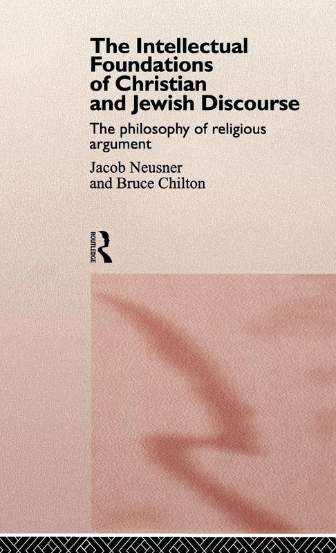 The Intellectual Foundations of Christian and Jewish Discourse: The Philosophy of Religious Argument