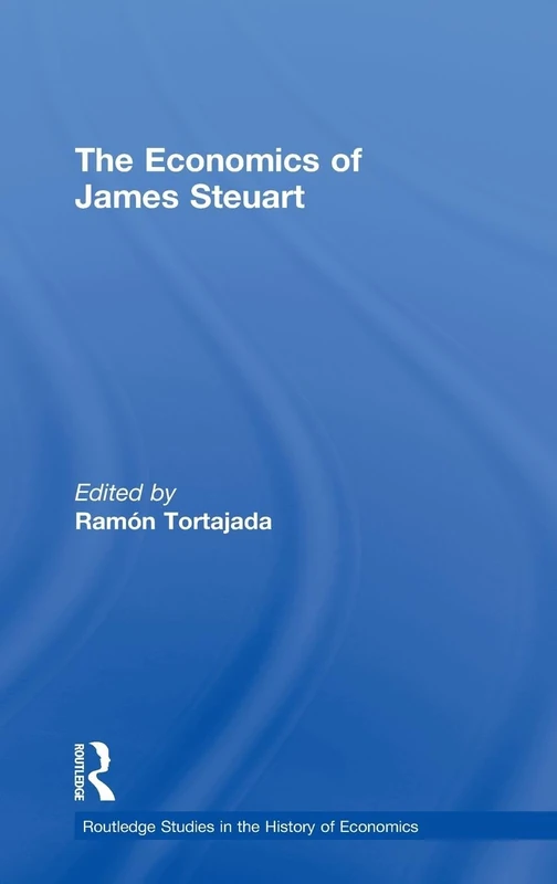 The Economics of James Steuart: 26 (Routledge Studies in the History of Economics)