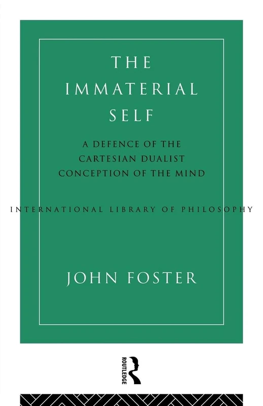 The Immaterial Self: A Defence of the Cartesian Dualist Conception of the Mind (International Library of Philosophy)