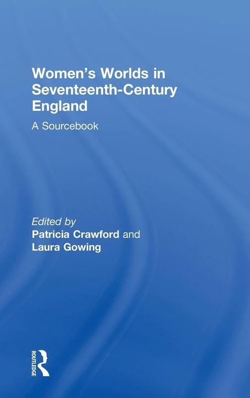 Women's Worlds in Seventeenth-Century England: A Sourcebook