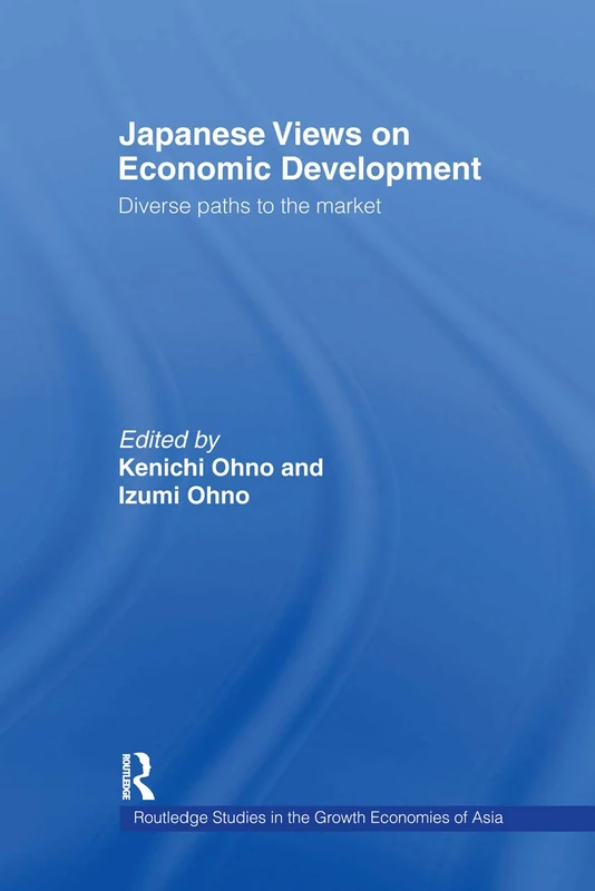 Japanese Views on Economic Development: Diverse Paths to the Market: 15 (Routledge Studies in the Growth Economies of Asia)