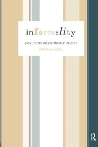 Informality: Social Theory and Contemporary Practice (International Library of Sociology)