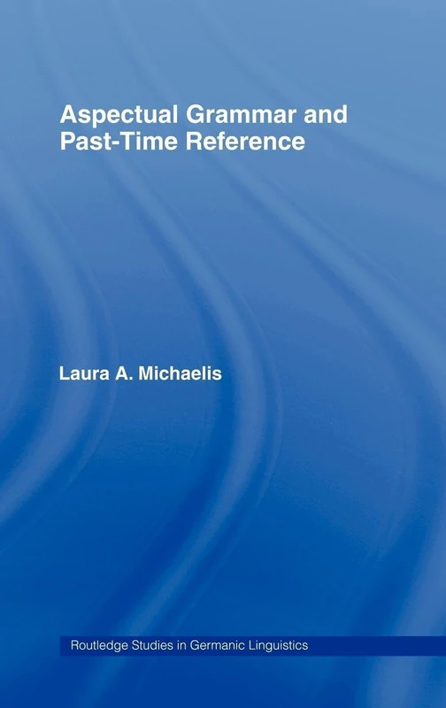 Aspectual Grammar and Past Time Reference: 4 (Routledge Studies in Germanic Linguistics)