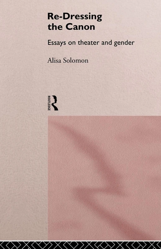 Re-Dressing the Canon: Essays on Theatre and Gender (To Philosophy)