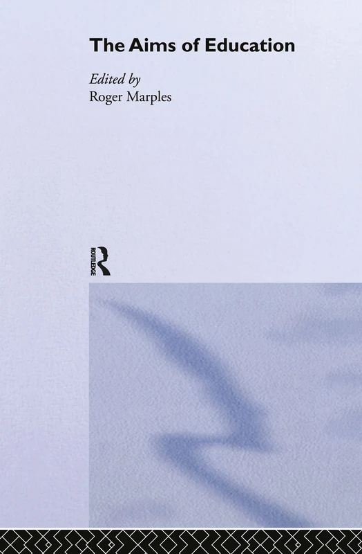 The Aims of Education: 7 (Routledge International Studies in the Philosophy of Education)