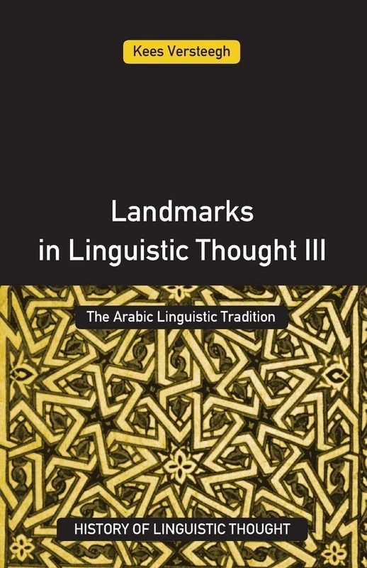 Landmarks in Linguistic Thought Volume III: The Arabic Linguistic Tradition (History of Linguistic Thought)