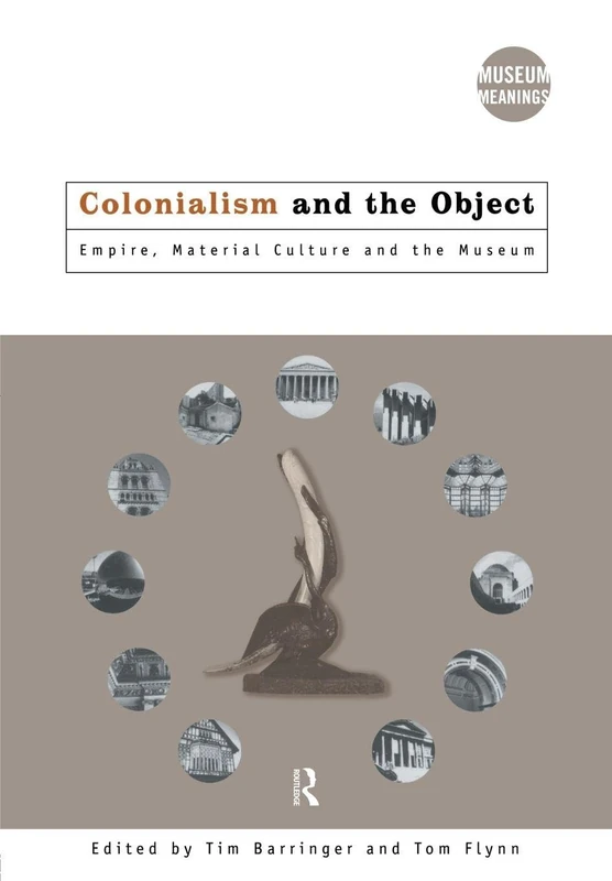 Colonialism and the Object: Empire, Material Culture and the Museum (Museum Meanings)