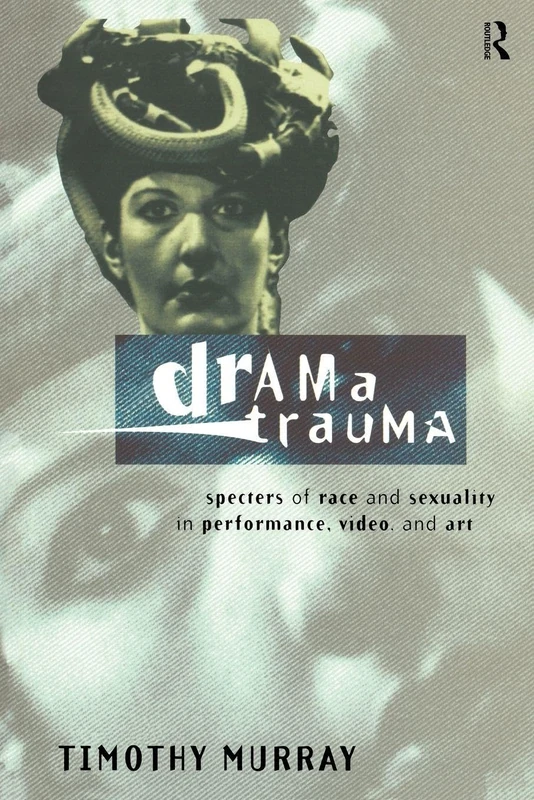 Drama Trauma: Specters of Race and Sexuality in Performance, Video and Art