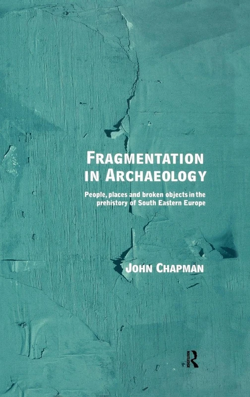 Fragmentation in Archaeology: People, Places and Broken Objects in the Prehistory of South Eastern Europe