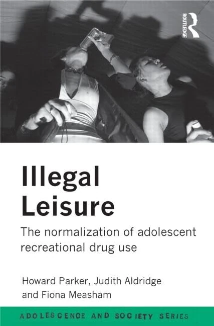 Illegal Leisure: The normalization of adolescent recreational drug use (Adolescence and Society)