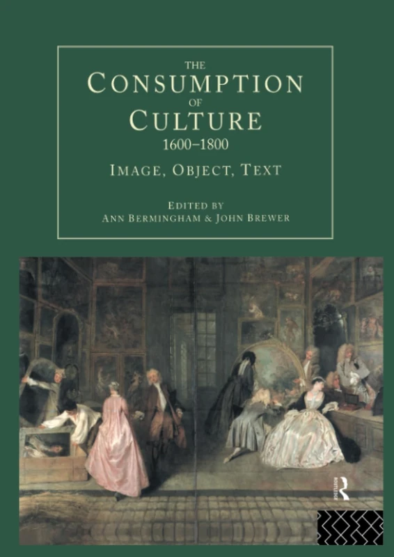 The Consumption of Culture 1600-1800: Image, Object, Text (Consumption and Culture in the 17th and 18th Centuries)