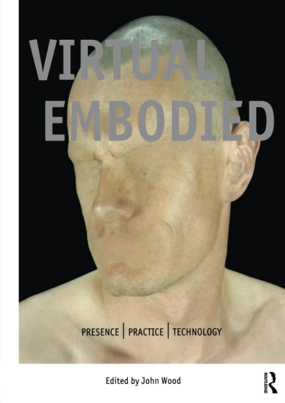 The Virtual Embodied: Practice, Presence, Technology