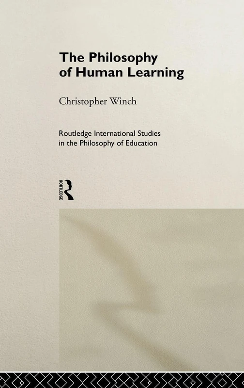 The Philosophy of Human Learning: 3 (Routledge International Studies in the Philosophy of Education)
