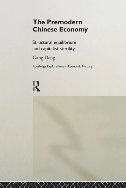 The Premodern Chinese Economy: Structural Equilibrium and Capitalist Sterility (Routledge Explorations in Economic History)