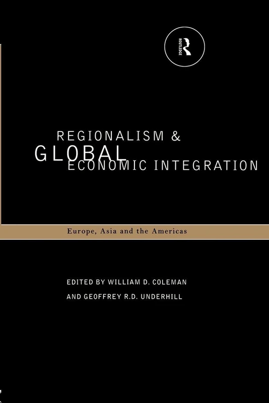Regionalism and Global Economic Integration: Europe, Asia and the Americas