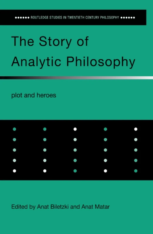 The Story of Analytic Philosophy: Plot and Heroes (Routledge Studies in Twentieth-Century Philosophy)
