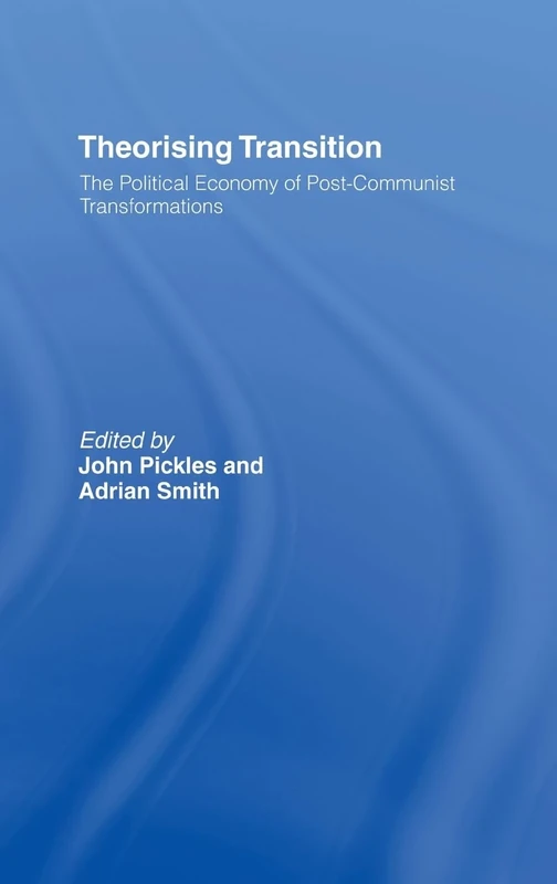 Theorizing Transition: The Political Economy of Post-Communist Transformations