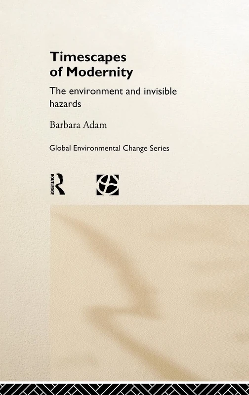 Timescapes of Modernity: The Environment and Invisible Hazards (Global Environmental Change (Hardcover))