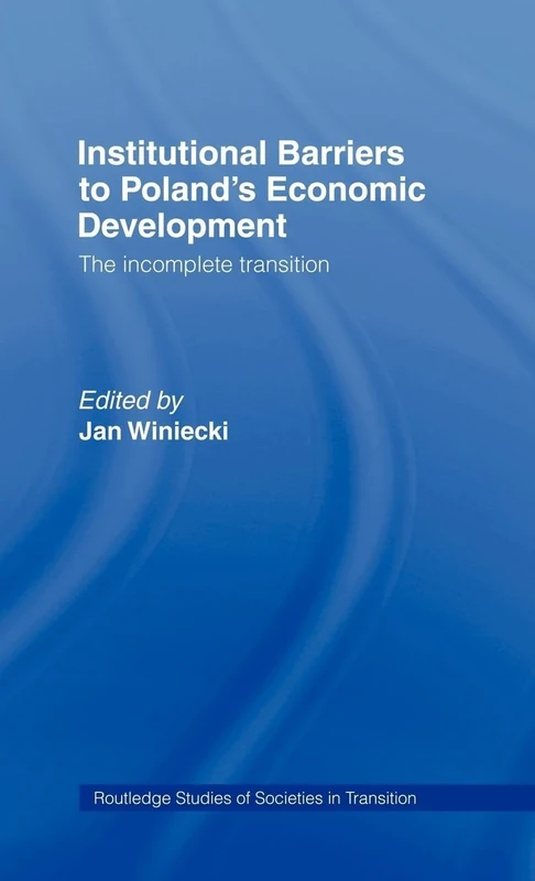 Institutional Barriers to Economic Development: Poland's Incomplete Transition: 2 (Routledge Studies of Societies in Transition)