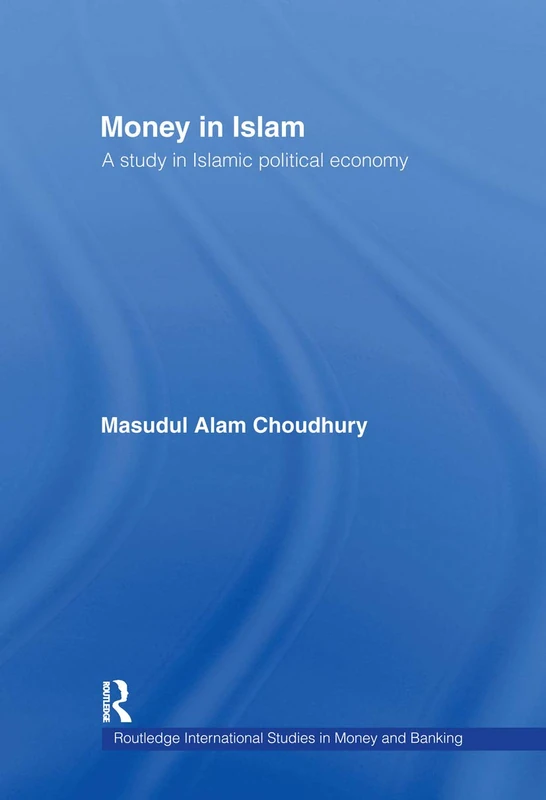Money in Islam: A Study in Islamic Political Economy: 3 (Routledge International Studies in Money and Banking)