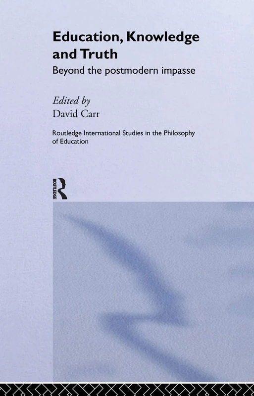 Education, Knowledge and Truth: Beyond the Postmodern Impasse: 4 (Routledge International Studies in the Philosophy of Education)